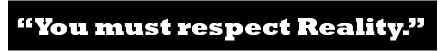 "You must respect Reality."